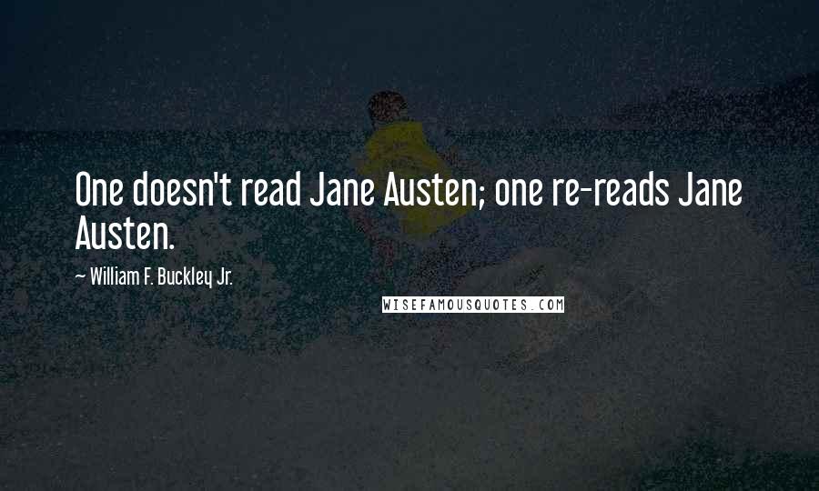 William F. Buckley Jr. Quotes: One doesn't read Jane Austen; one re-reads Jane Austen.