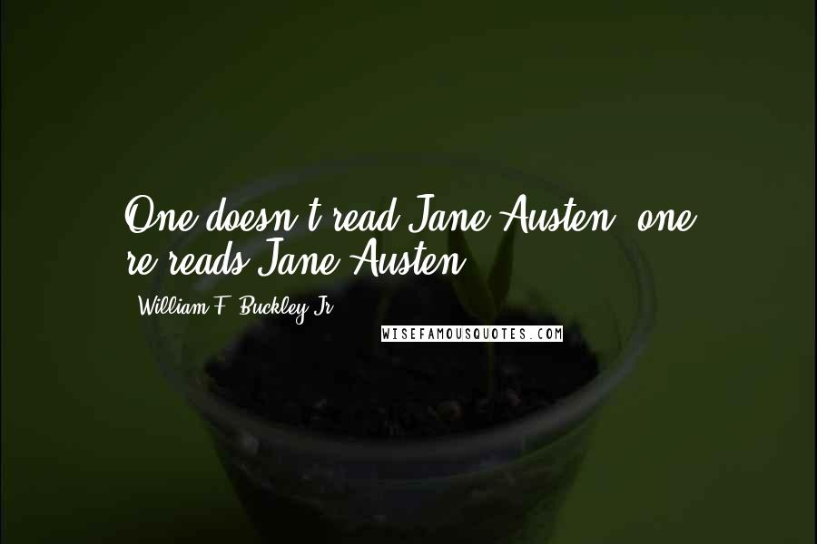 William F. Buckley Jr. Quotes: One doesn't read Jane Austen; one re-reads Jane Austen.