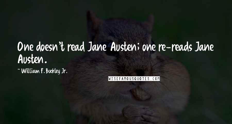 William F. Buckley Jr. Quotes: One doesn't read Jane Austen; one re-reads Jane Austen.