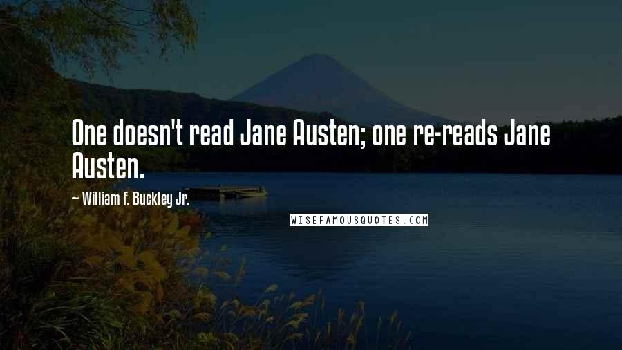 William F. Buckley Jr. Quotes: One doesn't read Jane Austen; one re-reads Jane Austen.