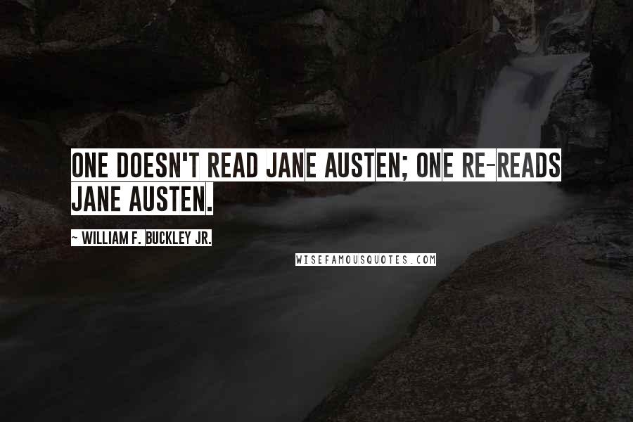 William F. Buckley Jr. Quotes: One doesn't read Jane Austen; one re-reads Jane Austen.