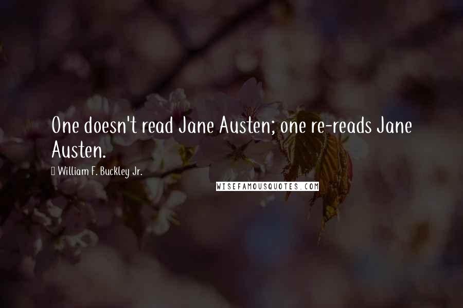William F. Buckley Jr. Quotes: One doesn't read Jane Austen; one re-reads Jane Austen.