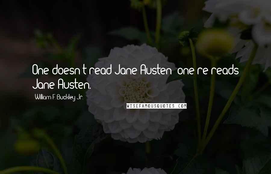 William F. Buckley Jr. Quotes: One doesn't read Jane Austen; one re-reads Jane Austen.