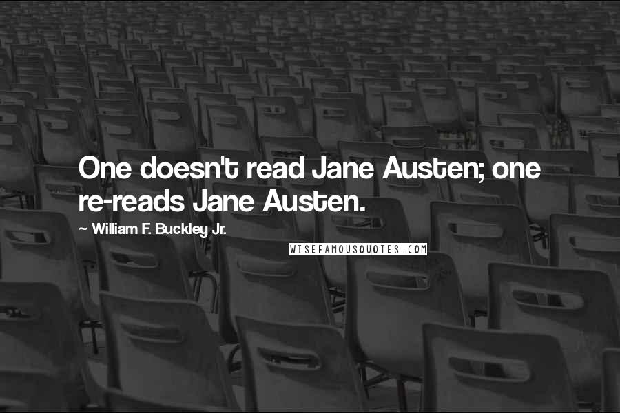 William F. Buckley Jr. Quotes: One doesn't read Jane Austen; one re-reads Jane Austen.