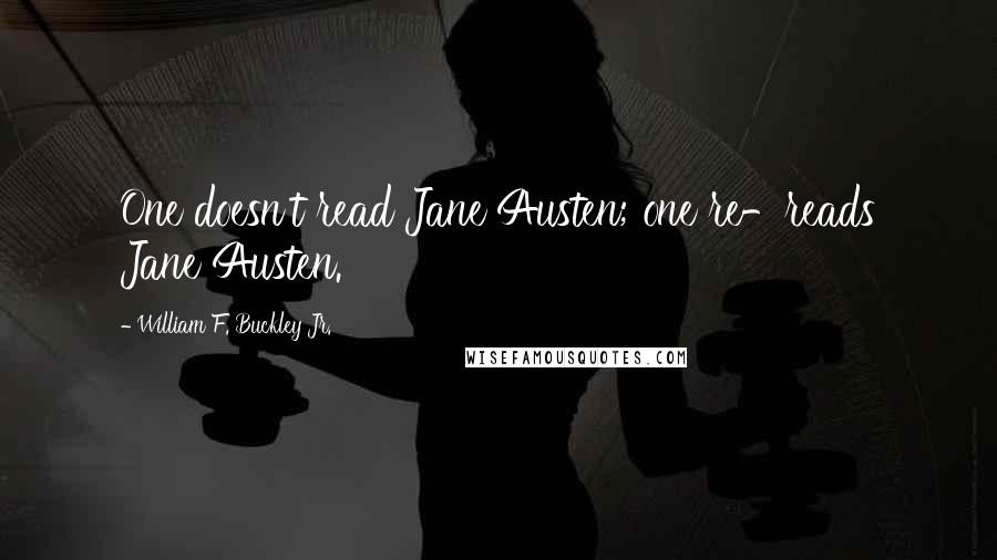 William F. Buckley Jr. Quotes: One doesn't read Jane Austen; one re-reads Jane Austen.