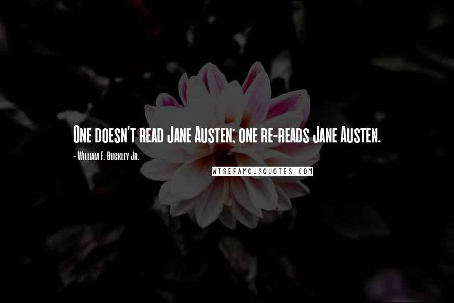 William F. Buckley Jr. Quotes: One doesn't read Jane Austen; one re-reads Jane Austen.