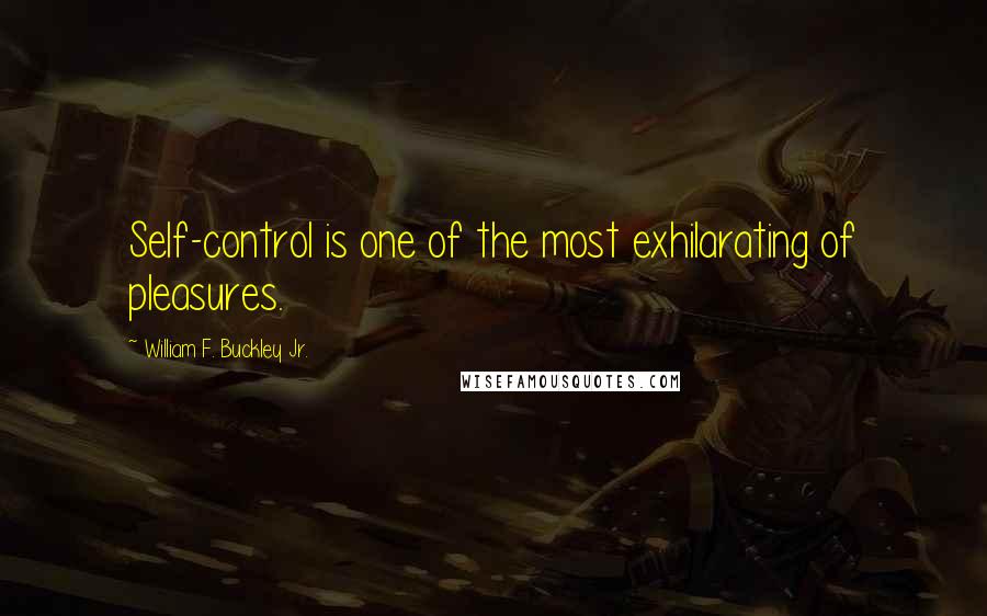 William F. Buckley Jr. Quotes: Self-control is one of the most exhilarating of pleasures.