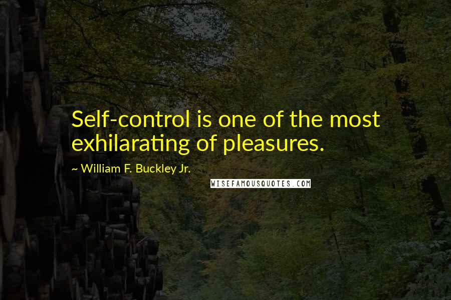 William F. Buckley Jr. Quotes: Self-control is one of the most exhilarating of pleasures.