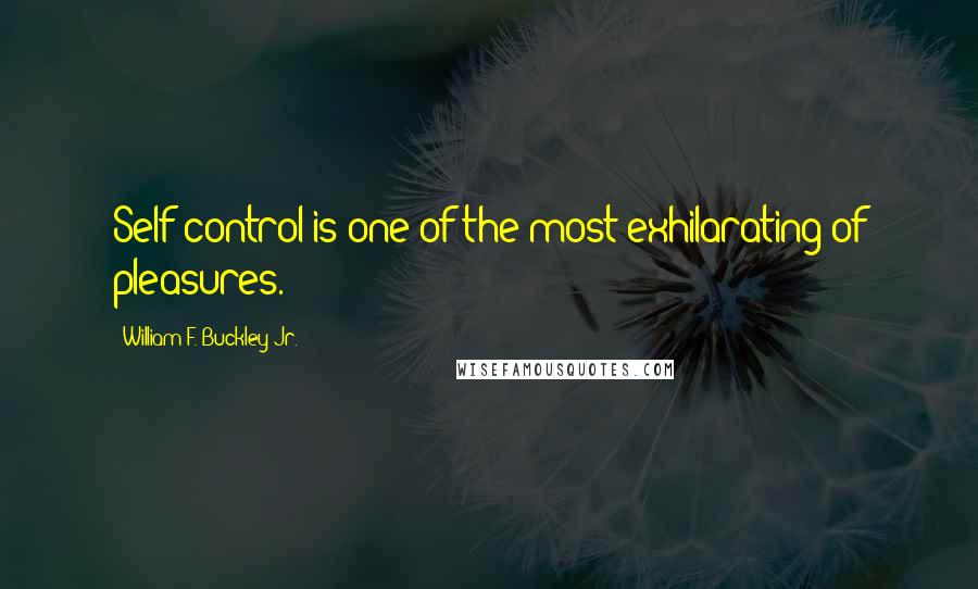 William F. Buckley Jr. Quotes: Self-control is one of the most exhilarating of pleasures.
