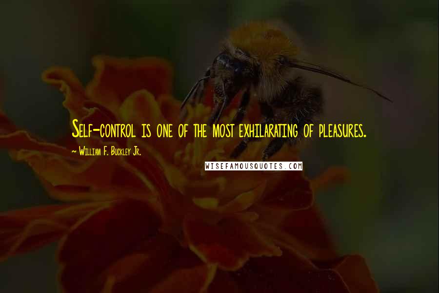 William F. Buckley Jr. Quotes: Self-control is one of the most exhilarating of pleasures.