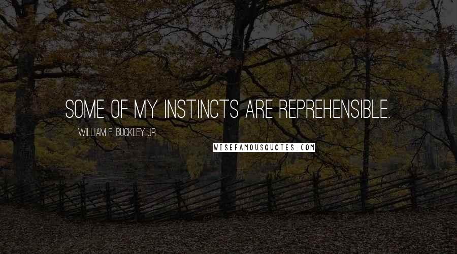 William F. Buckley Jr. Quotes: Some of my instincts are reprehensible.