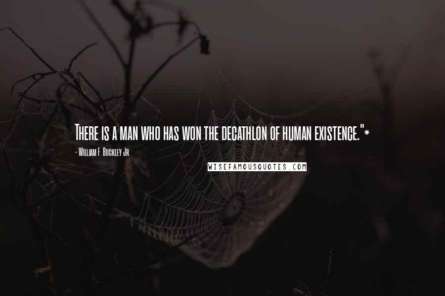 William F. Buckley Jr. Quotes: There is a man who has won the decathlon of human existence."*