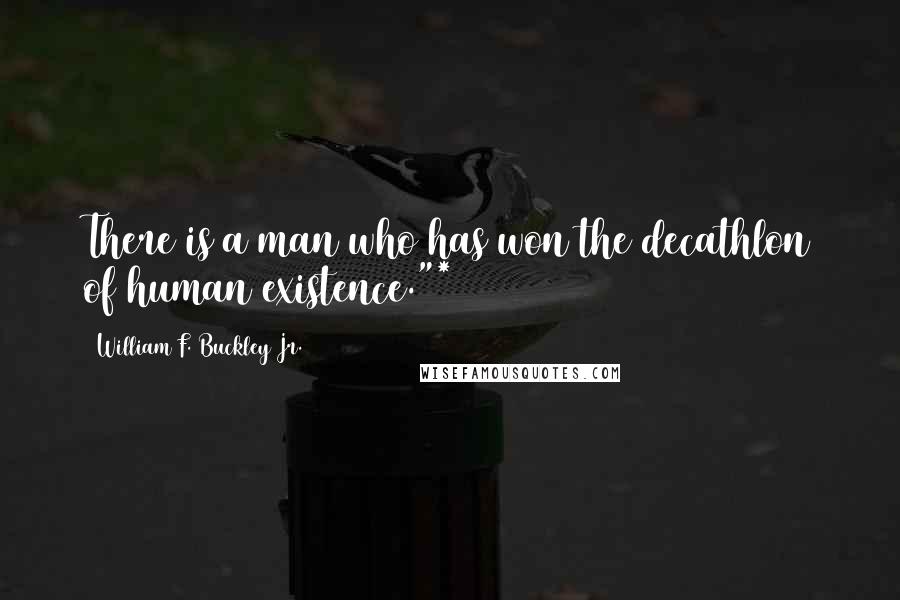 William F. Buckley Jr. Quotes: There is a man who has won the decathlon of human existence."*