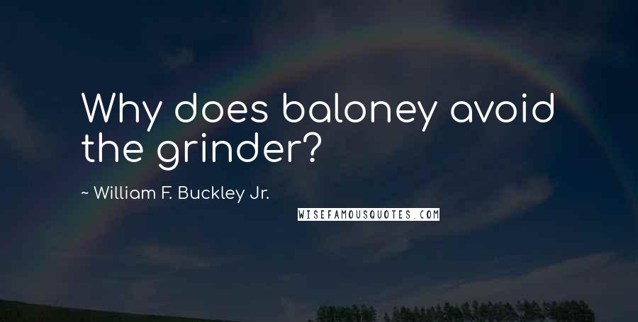 William F. Buckley Jr. Quotes: Why does baloney avoid the grinder?