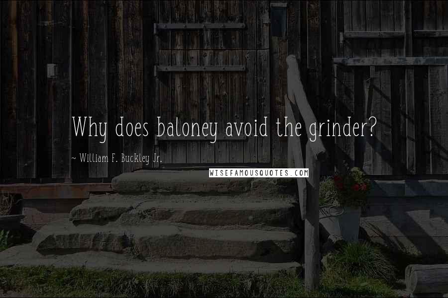 William F. Buckley Jr. Quotes: Why does baloney avoid the grinder?