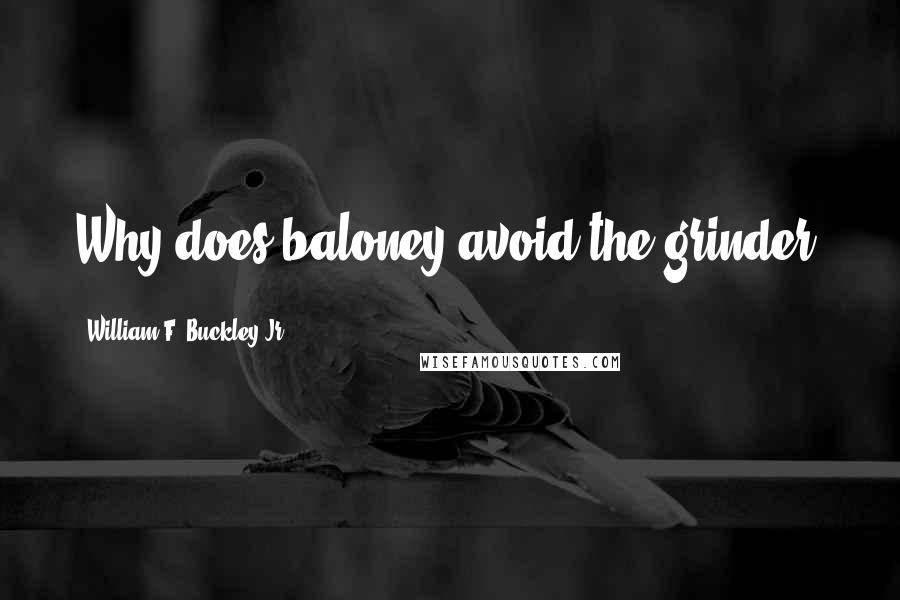 William F. Buckley Jr. Quotes: Why does baloney avoid the grinder?