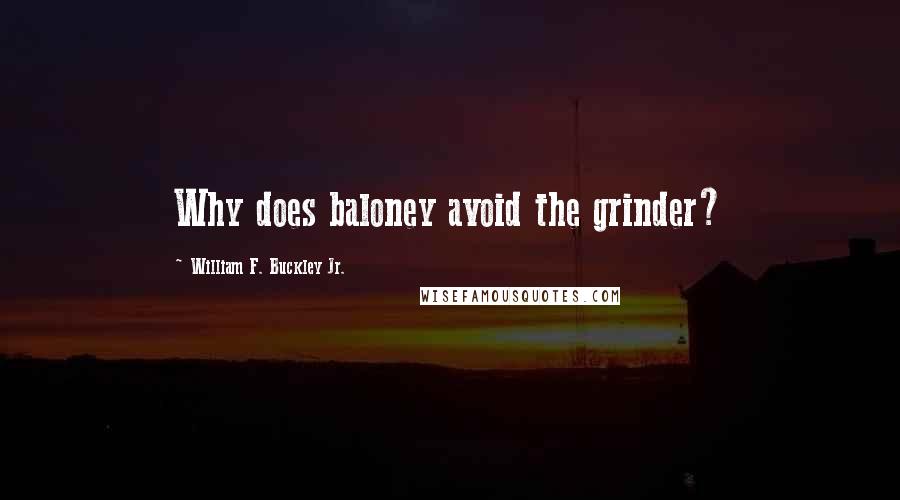 William F. Buckley Jr. Quotes: Why does baloney avoid the grinder?