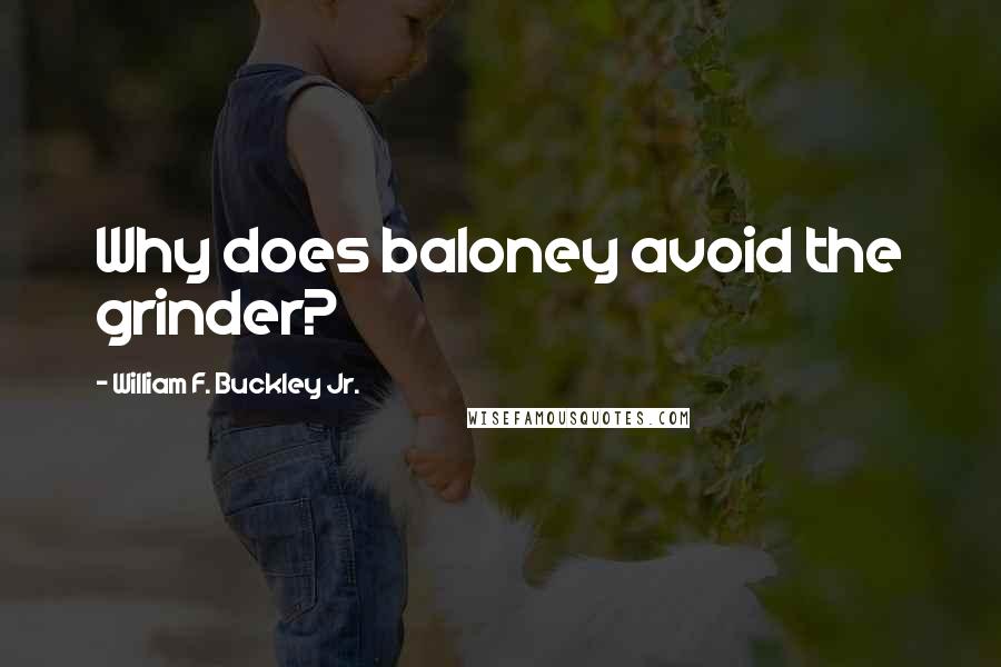 William F. Buckley Jr. Quotes: Why does baloney avoid the grinder?