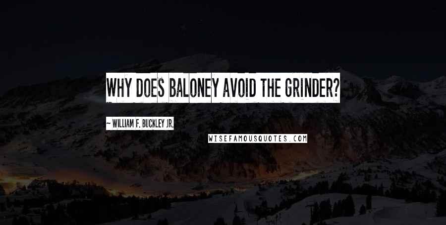 William F. Buckley Jr. Quotes: Why does baloney avoid the grinder?