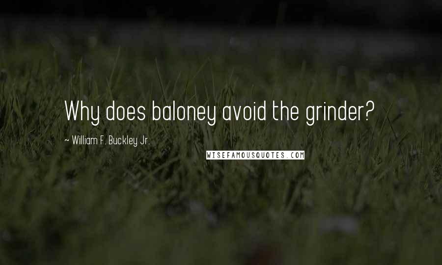 William F. Buckley Jr. Quotes: Why does baloney avoid the grinder?