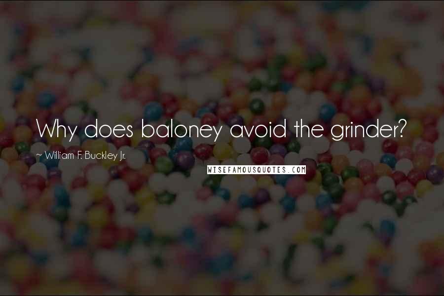 William F. Buckley Jr. Quotes: Why does baloney avoid the grinder?