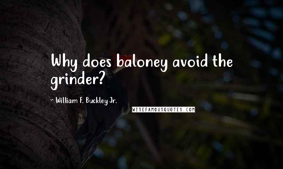 William F. Buckley Jr. Quotes: Why does baloney avoid the grinder?