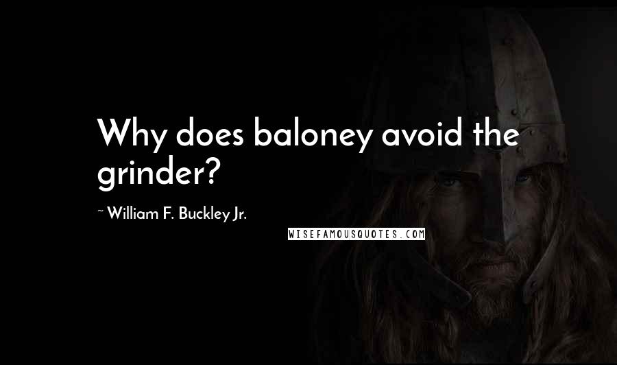 William F. Buckley Jr. Quotes: Why does baloney avoid the grinder?