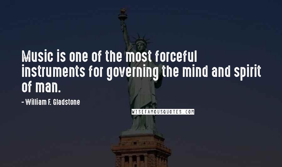 William F. Gladstone Quotes: Music is one of the most forceful instruments for governing the mind and spirit of man.