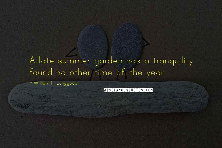 William F. Longgood Quotes: A late summer garden has a tranquility found no other time of the year.