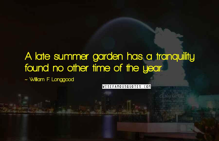 William F. Longgood Quotes: A late summer garden has a tranquility found no other time of the year.