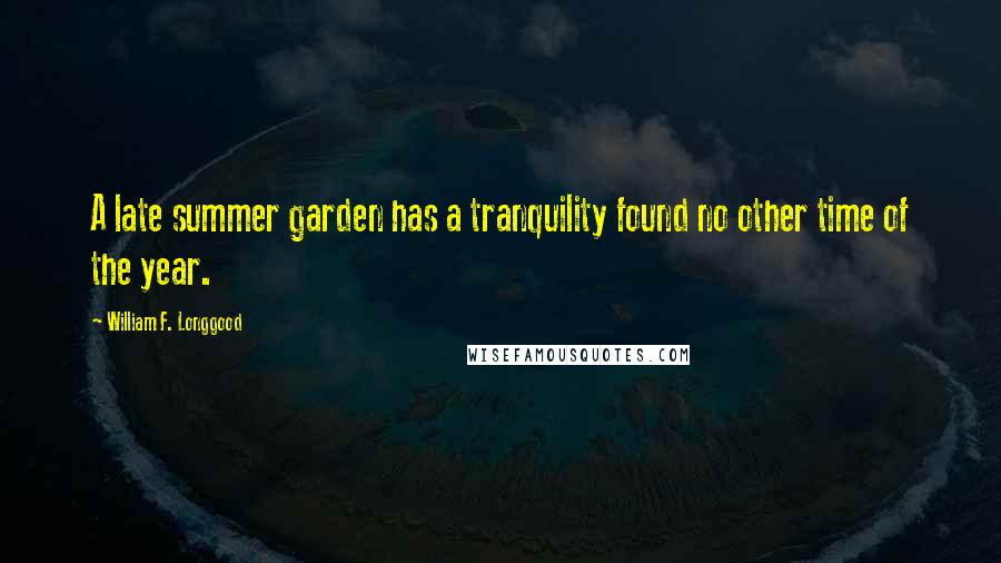William F. Longgood Quotes: A late summer garden has a tranquility found no other time of the year.