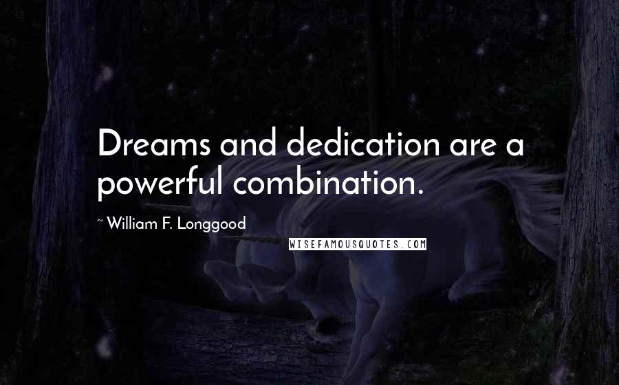 William F. Longgood Quotes: Dreams and dedication are a powerful combination.