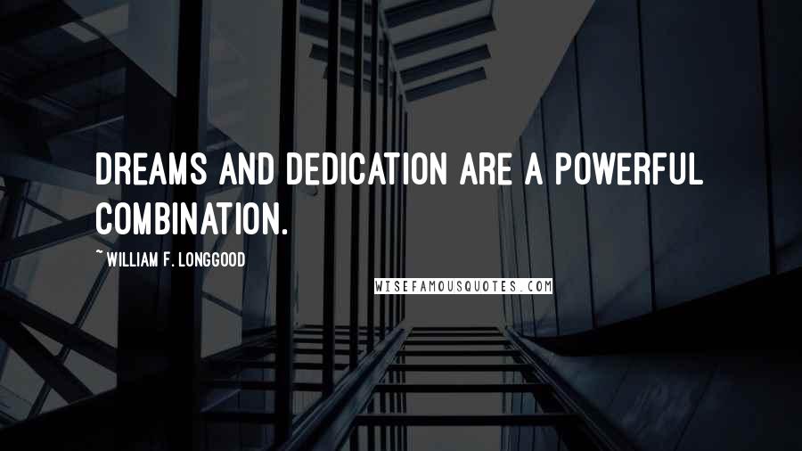 William F. Longgood Quotes: Dreams and dedication are a powerful combination.