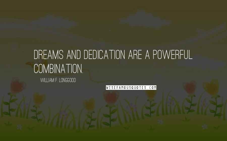 William F. Longgood Quotes: Dreams and dedication are a powerful combination.