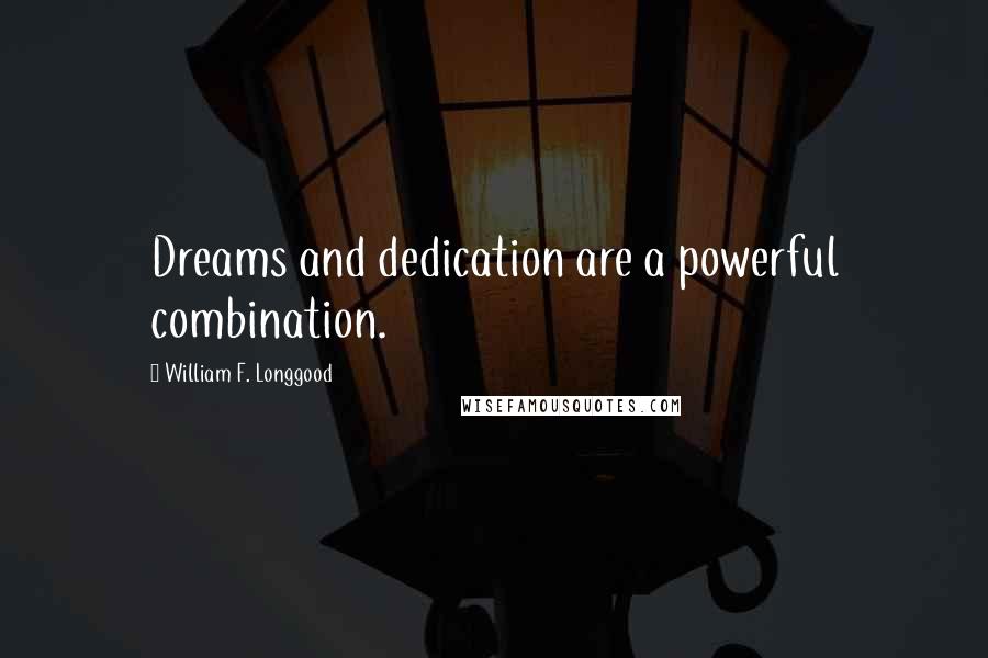 William F. Longgood Quotes: Dreams and dedication are a powerful combination.