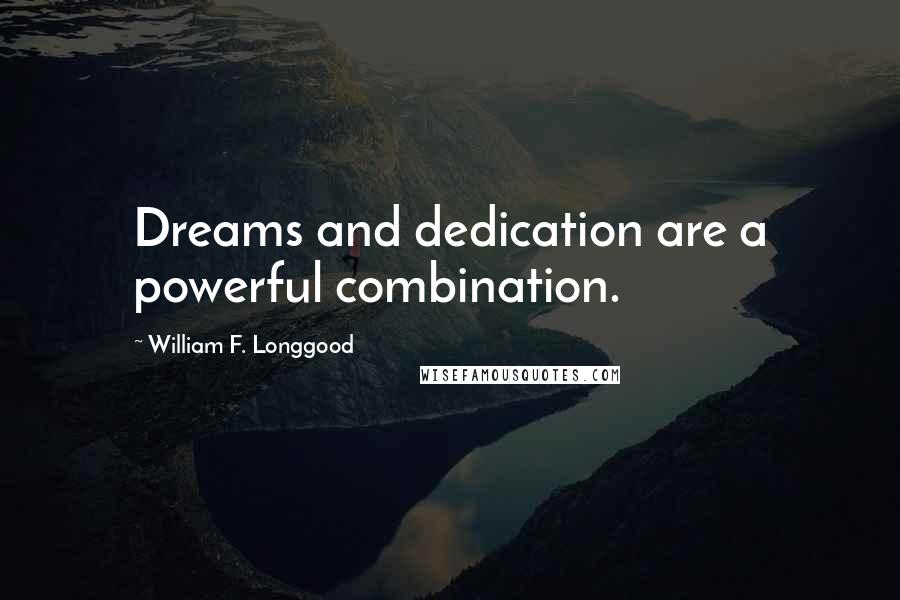 William F. Longgood Quotes: Dreams and dedication are a powerful combination.