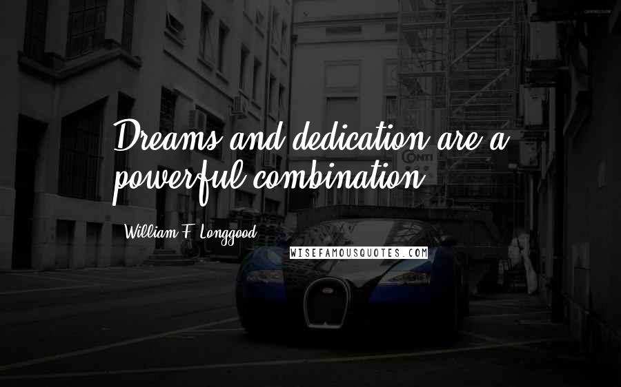 William F. Longgood Quotes: Dreams and dedication are a powerful combination.