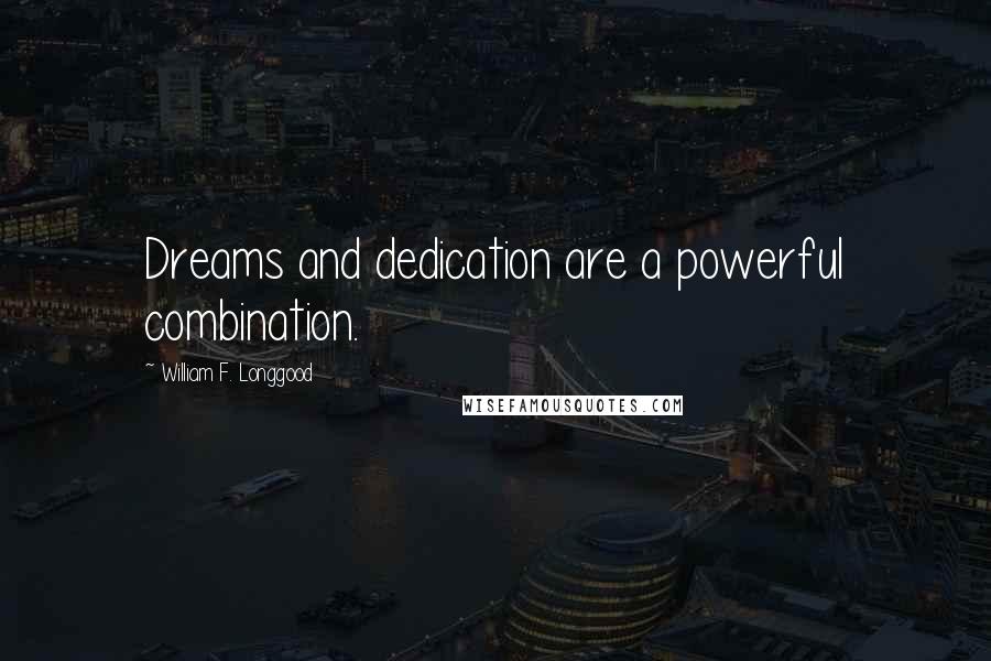 William F. Longgood Quotes: Dreams and dedication are a powerful combination.