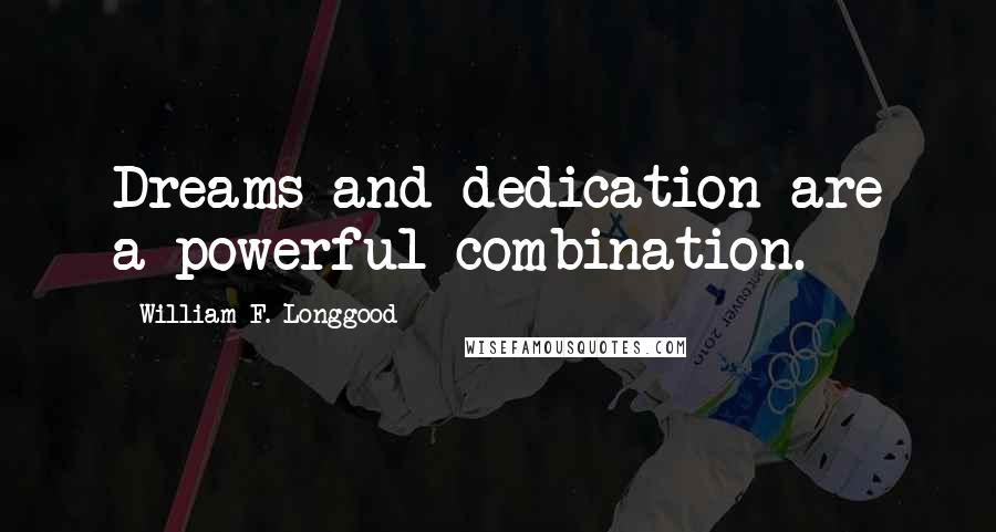 William F. Longgood Quotes: Dreams and dedication are a powerful combination.