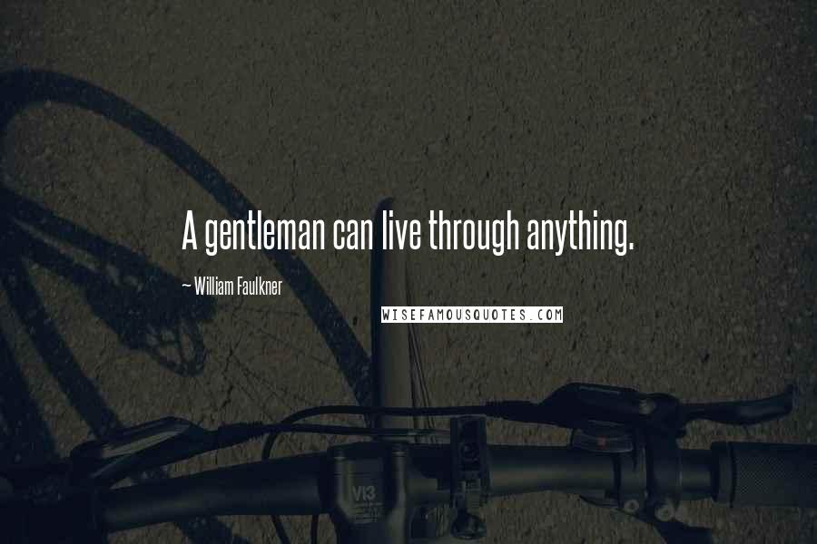 William Faulkner Quotes: A gentleman can live through anything.