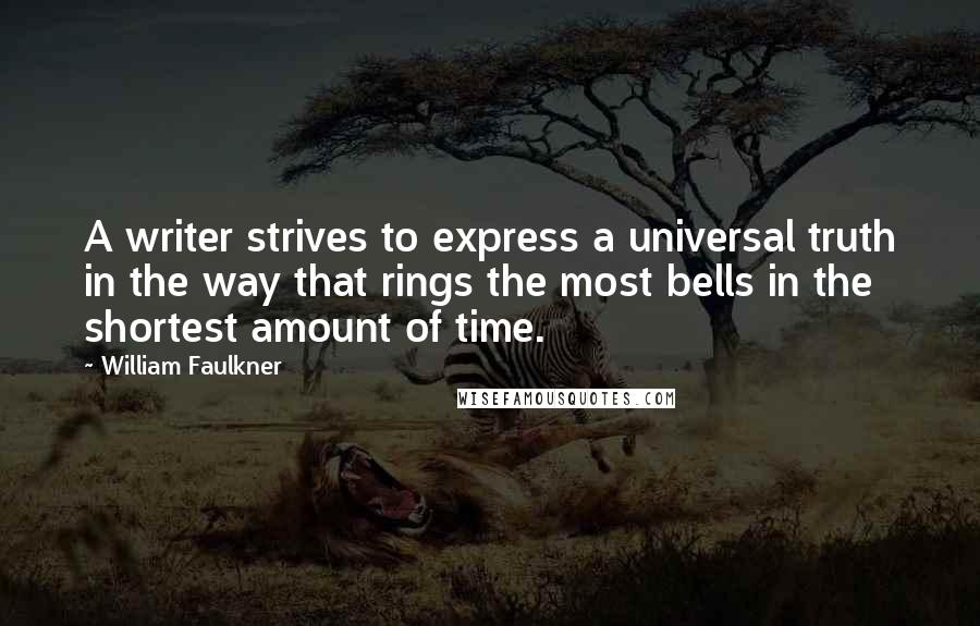 William Faulkner Quotes: A writer strives to express a universal truth in the way that rings the most bells in the shortest amount of time.