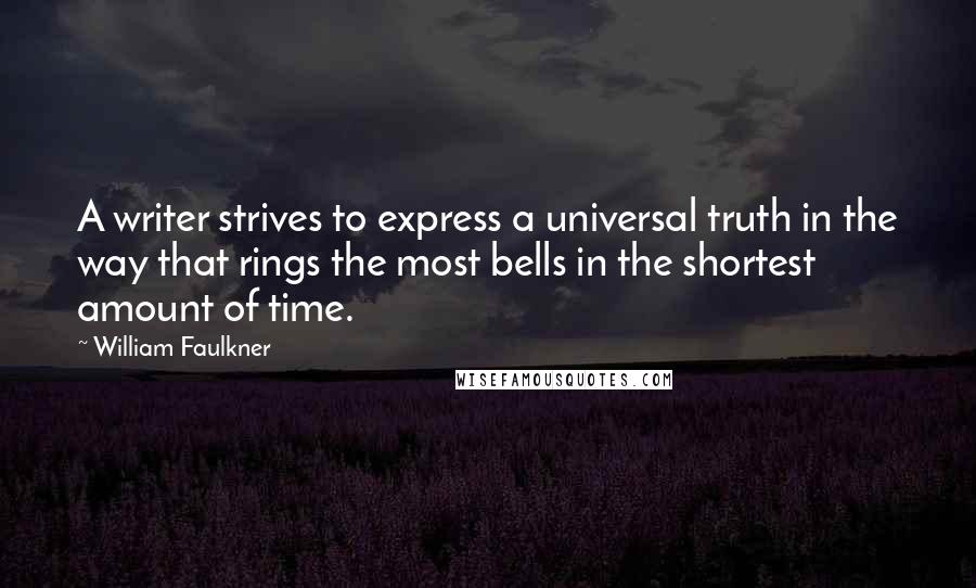 William Faulkner Quotes: A writer strives to express a universal truth in the way that rings the most bells in the shortest amount of time.