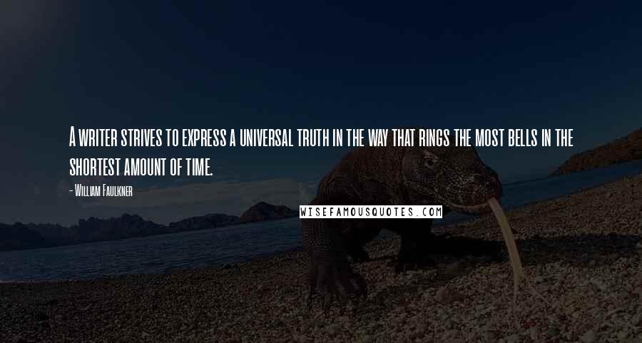 William Faulkner Quotes: A writer strives to express a universal truth in the way that rings the most bells in the shortest amount of time.