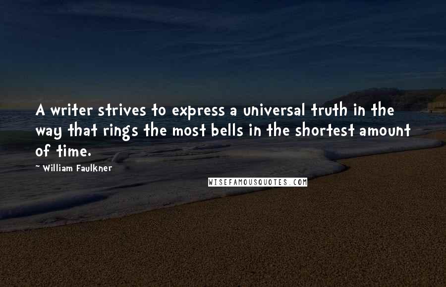 William Faulkner Quotes: A writer strives to express a universal truth in the way that rings the most bells in the shortest amount of time.