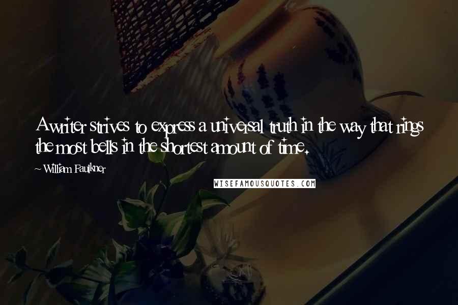 William Faulkner Quotes: A writer strives to express a universal truth in the way that rings the most bells in the shortest amount of time.