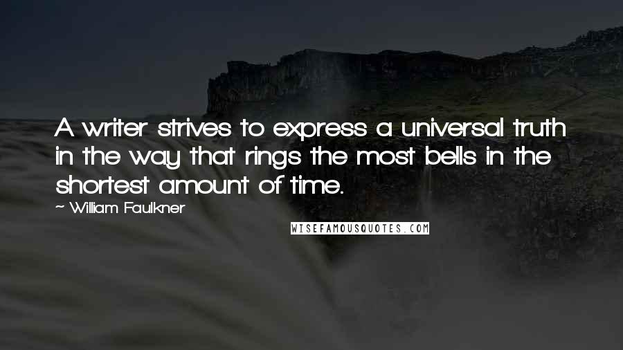 William Faulkner Quotes: A writer strives to express a universal truth in the way that rings the most bells in the shortest amount of time.