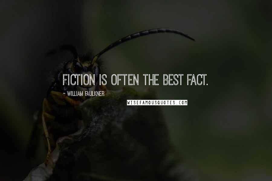 William Faulkner Quotes: Fiction is often the best fact.