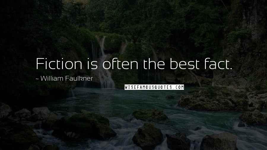 William Faulkner Quotes: Fiction is often the best fact.