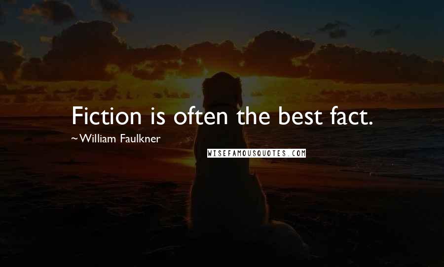 William Faulkner Quotes: Fiction is often the best fact.