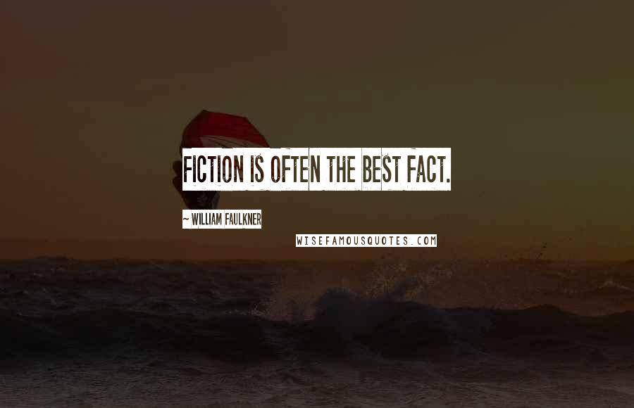 William Faulkner Quotes: Fiction is often the best fact.
